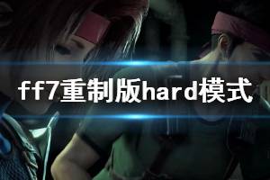 《最终幻想7重制版》hard模式试玩体验心得 hard模式怎么玩？