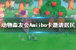 《集合啦动物森友会》Amiibo卡邀请居民方法介绍 怎么用Amiibo卡邀请居民