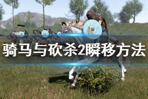 《骑马与砍杀2》怎么瞬间移动 游戏瞬移方法一览