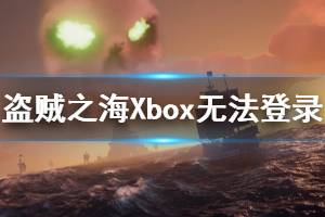 《盗贼之海》Xbox无法登录怎么办 Xbox无法登录解决办法介绍