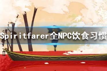 《Spiritfarer》NPC饮食习惯有哪些？全NPC饮食习惯攻略(2)