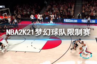 《NBA2K21》梦幻球队限制赛什么时候开始？梦幻球队限制赛介绍